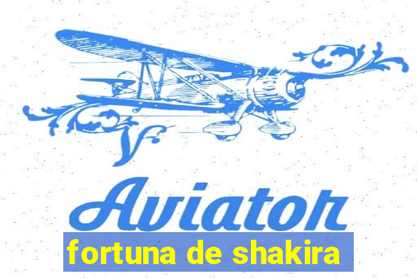 fortuna de shakira